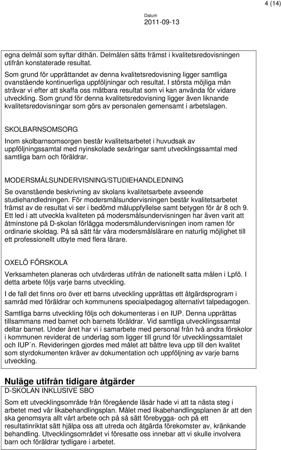 I största möjliga mån strävar vi efter att skaffa oss mätbara resultat som vi kan använda för vidare utveckling.