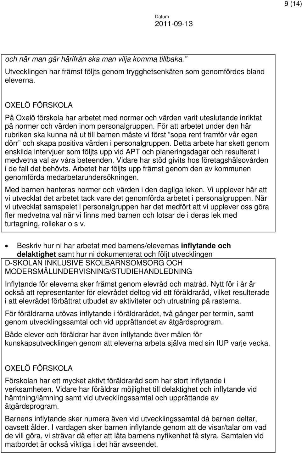 För att arbetet under den här rubriken ska kunna nå ut till barnen måste vi först sopa rent framför vår egen dörr och skapa positiva värden i personalgruppen.