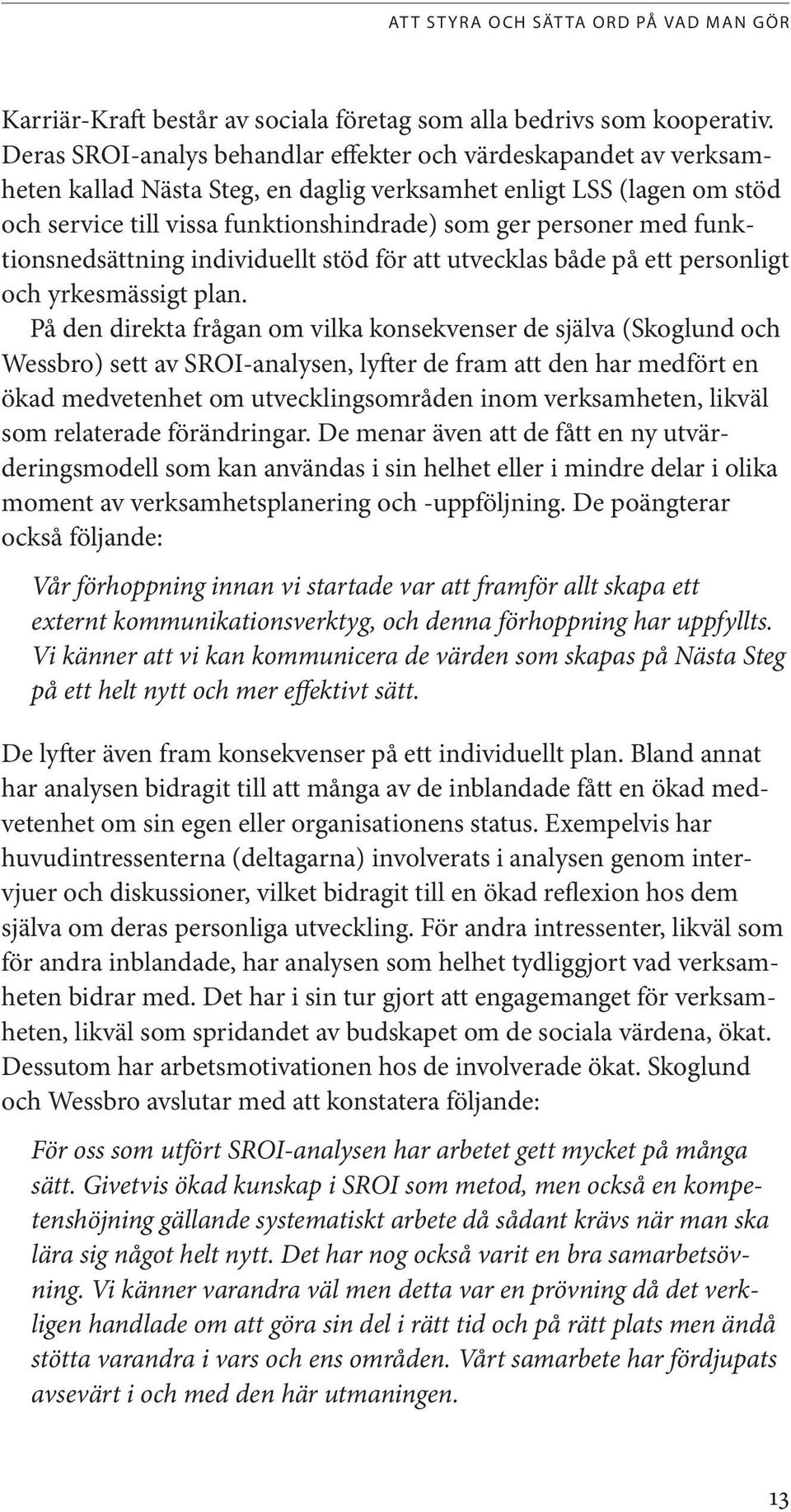 med funktionsnedsättning individuellt stöd för att utvecklas både på ett personligt och yrkesmässigt plan.