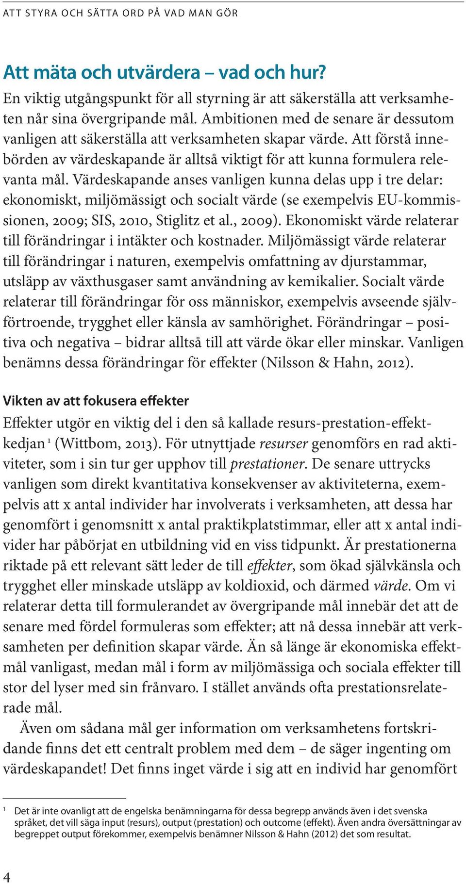 Värdeskapande anses vanligen kunna delas upp i tre delar: ekonomiskt, miljömässigt och socialt värde (se exempelvis EU-kommissionen, 2009; SIS, 2010, Stiglitz et al., 2009).