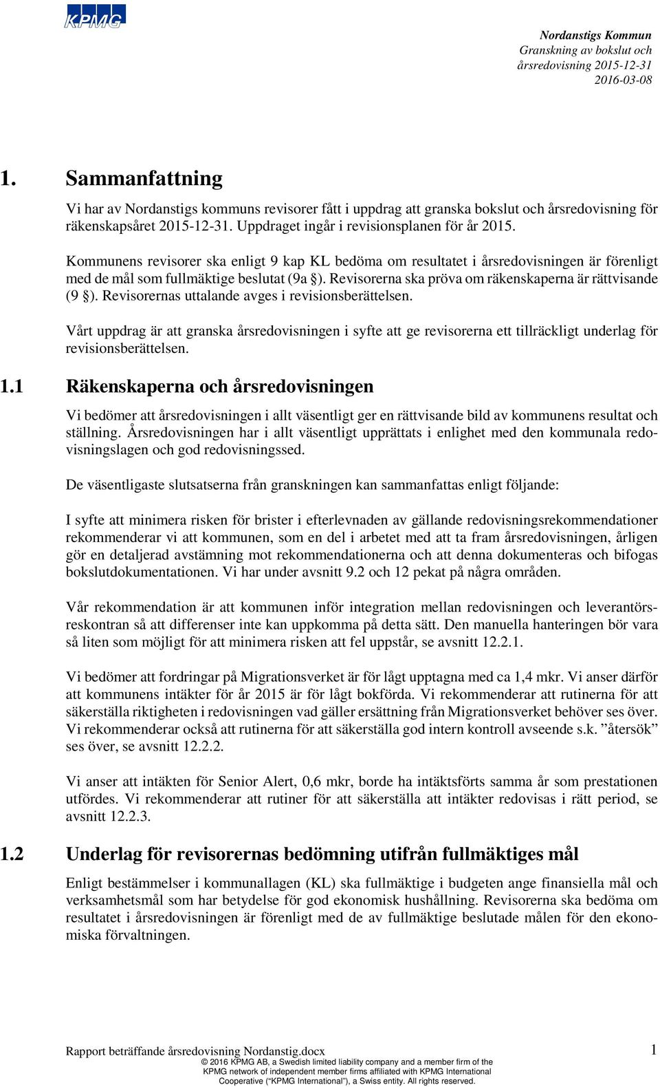 Revisorernas uttalande avges i revisionsberättelsen. Vårt uppdrag är att granska årsredovisningen i syfte att ge revisorerna ett tillräckligt underlag för revisionsberättelsen. 1.