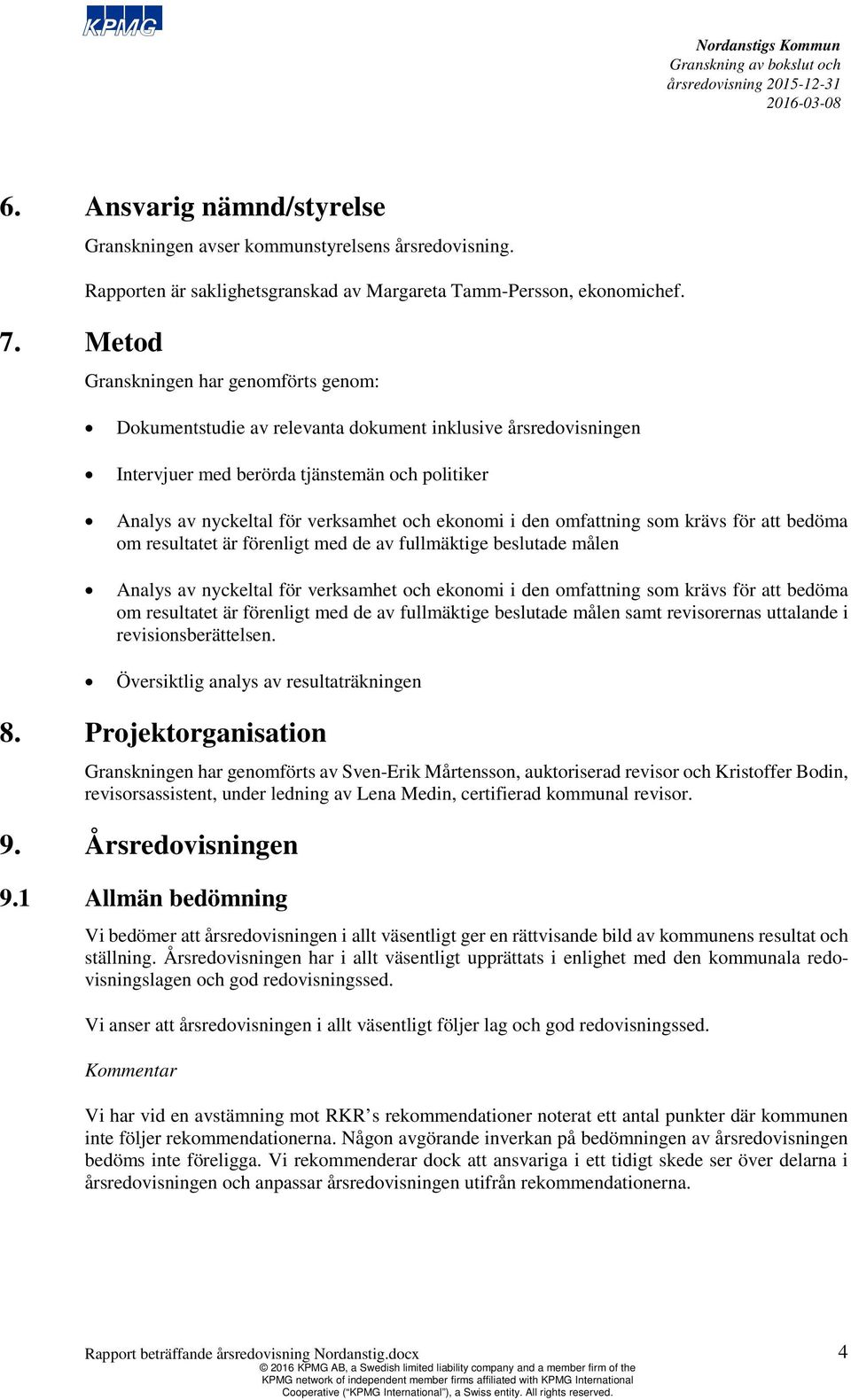 omfattning som krävs för att bedöma om resultatet är förenligt med de av fullmäktige beslutade målen Analys av nyckeltal för verksamhet och ekonomi i den omfattning som krävs för att bedöma om