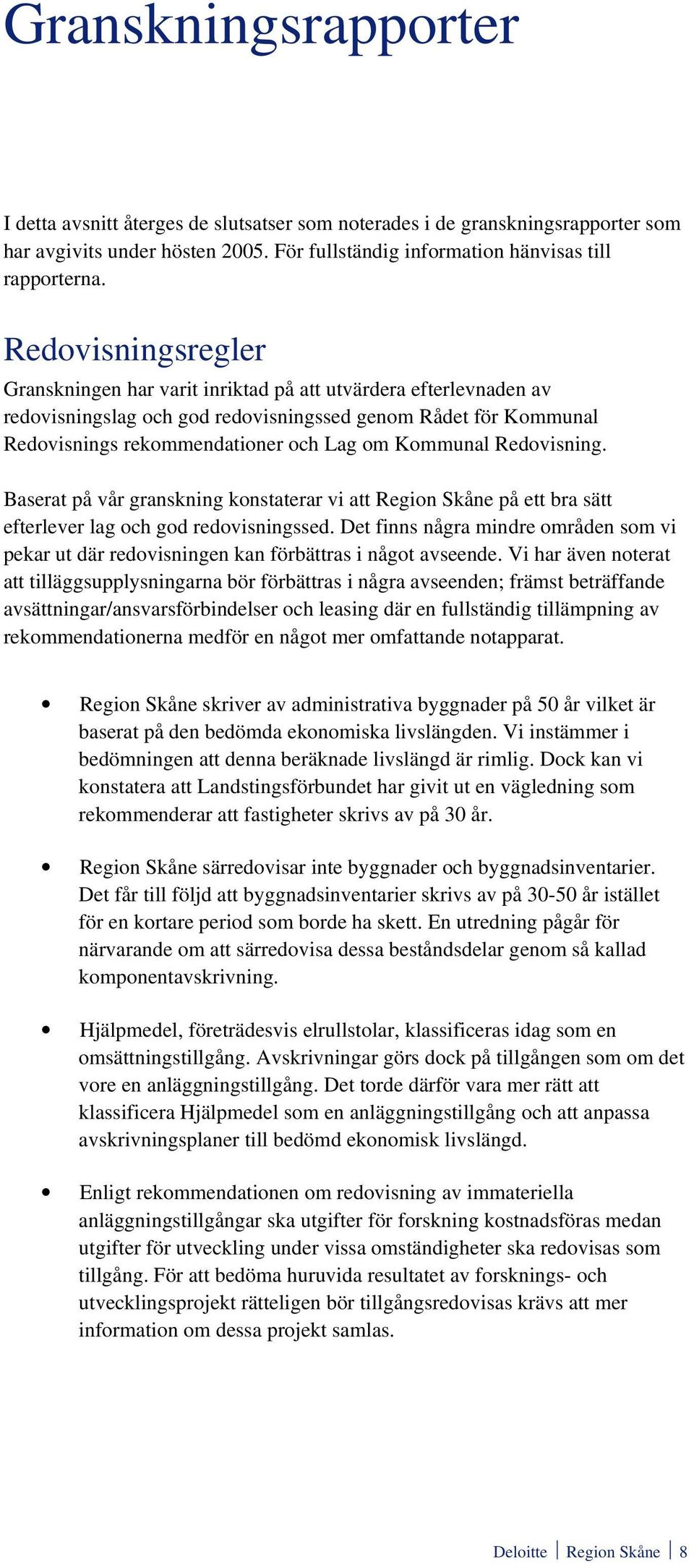 Redovisning. Baserat på vår granskning konstaterar vi att Region Skåne på ett bra sätt efterlever lag och god redovisningssed.