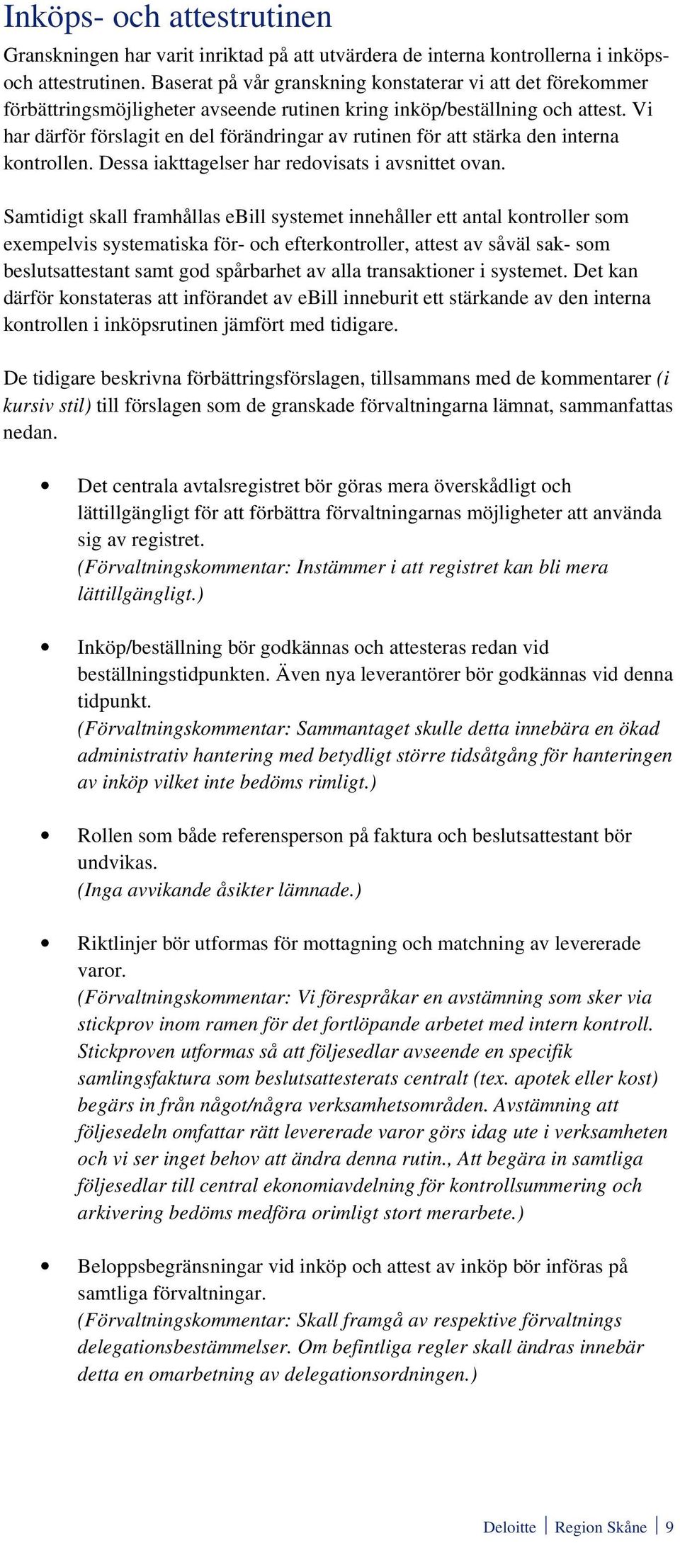 Vi har därför förslagit en del förändringar av rutinen för att stärka den interna kontrollen. Dessa iakttagelser har redovisats i avsnittet ovan.