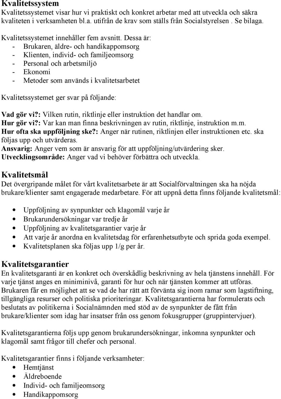 Dessa är: - Brukaren, äldre- och handikappomsorg - Klienten, individ- och familjeomsorg - Personal och arbetsmiljö - Ekonomi - Metoder som används i kvalitetsarbetet Kvalitetssystemet ger svar på