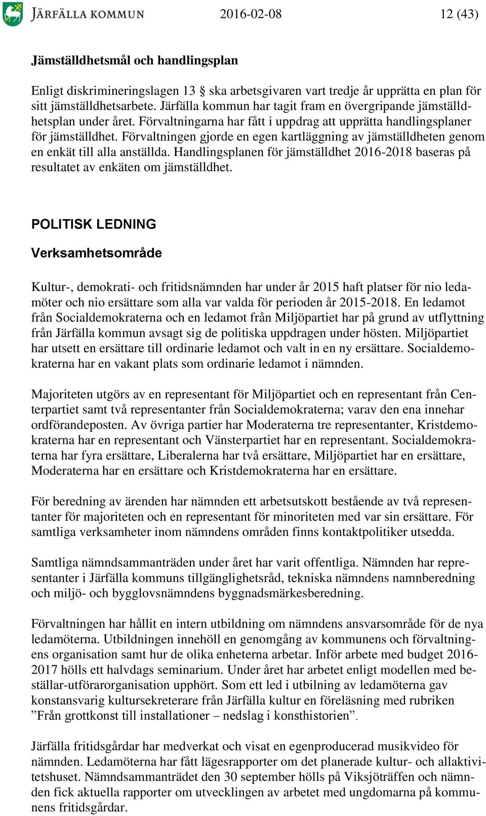 Förvaltningen gjorde en egen kartläggning av jämställdheten genom en enkät till alla anställda. Handlingsplanen för jämställdhet 2016-2018 baseras på resultatet av enkäten om jämställdhet.