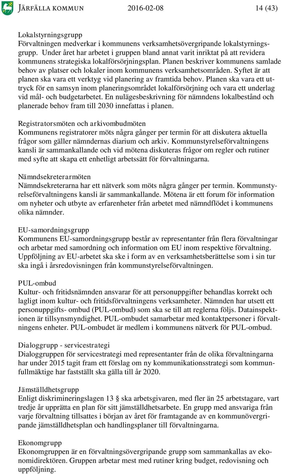 Planen beskriver kommunens samlade behov av platser och lokaler inom kommunens verksamhetsområden. Syftet är att planen ska vara ett verktyg vid planering av framtida behov.