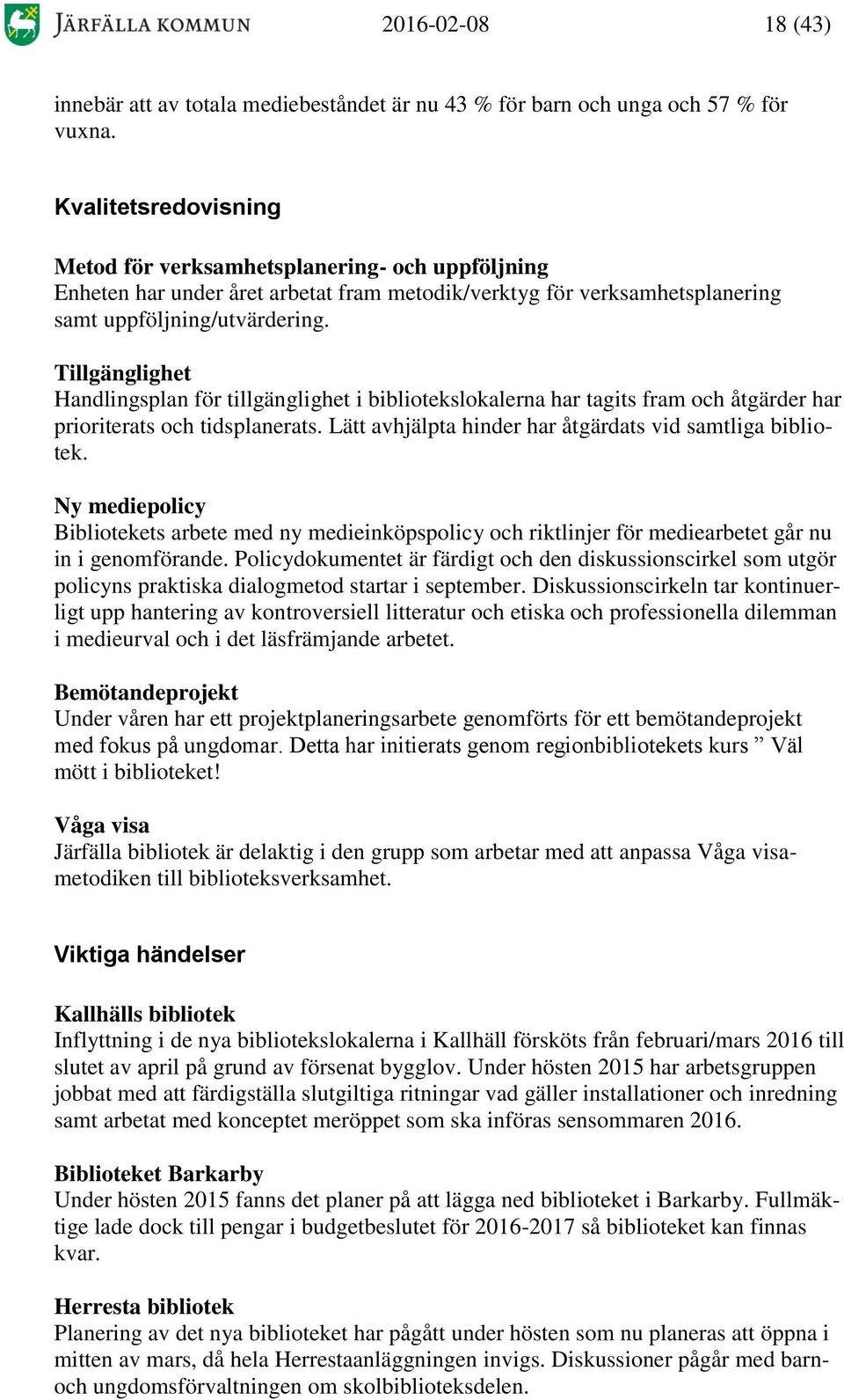 Tillgänglighet Handlingsplan för tillgänglighet i bibliotekslokalerna har tagits fram och åtgärder har prioriterats och tidsplanerats. Lätt avhjälpta hinder har åtgärdats vid samtliga bibliotek.