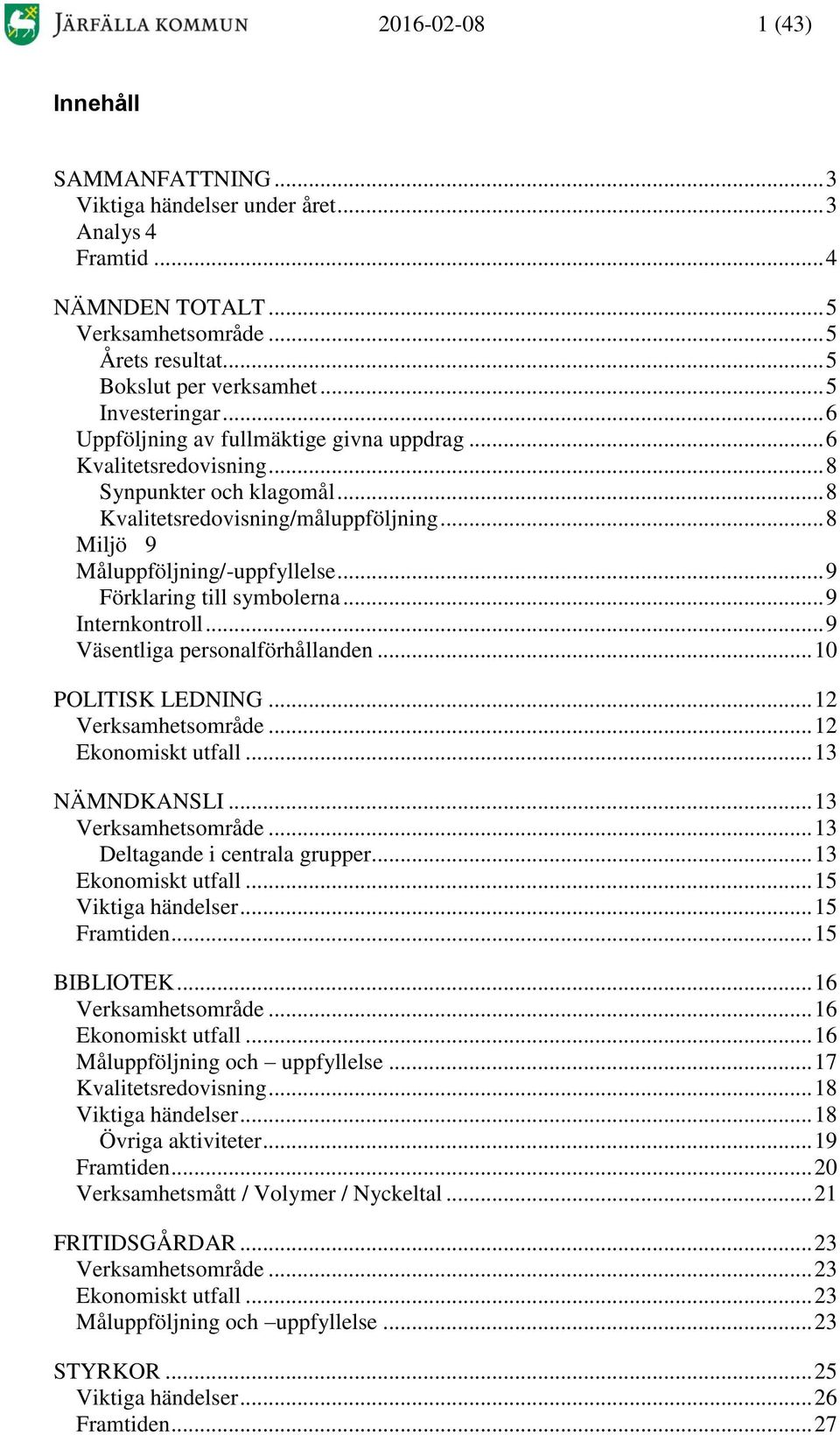 .. 9 Förklaring till symbolerna... 9 Internkontroll... 9 Väsentliga personalförhållanden... 10 POLITISK LEDNING... 12 Verksamhetsområde... 12 Ekonomiskt utfall... 13 NÄMNDKANSLI... 13 Verksamhetsområde.