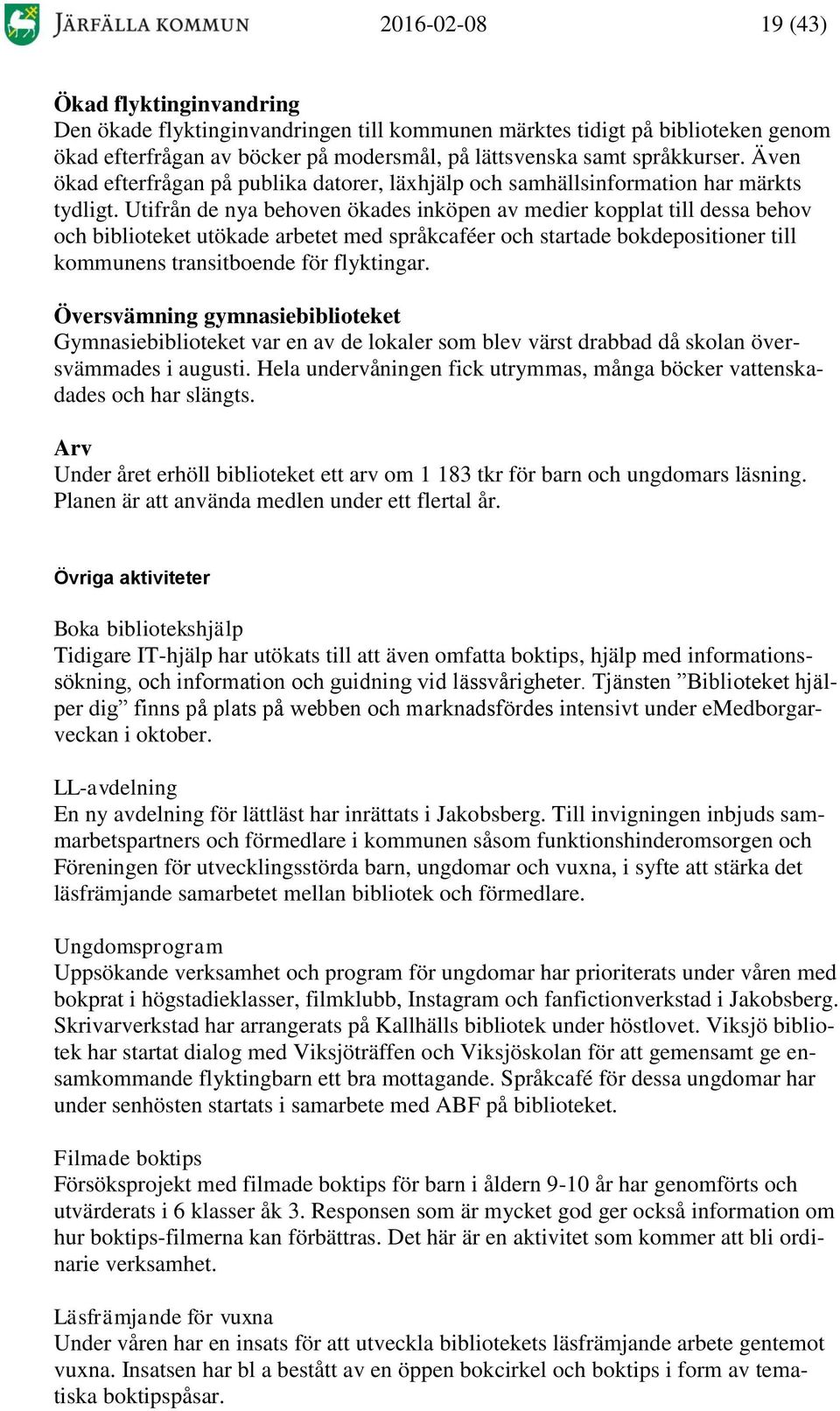 Utifrån de nya behoven ökades inköpen av medier kopplat till dessa behov och biblioteket utökade arbetet med språkcaféer och startade bokdepositioner till kommunens transitboende för flyktingar.
