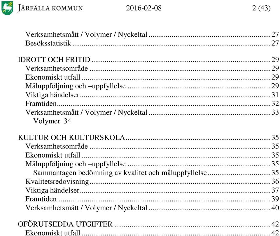 .. 33 Volymer 34 KULTUR OCH KULTURSKOLA... 35 Verksamhetsområde... 35 Ekonomiskt utfall... 35 Måluppföljning och uppfyllelse.
