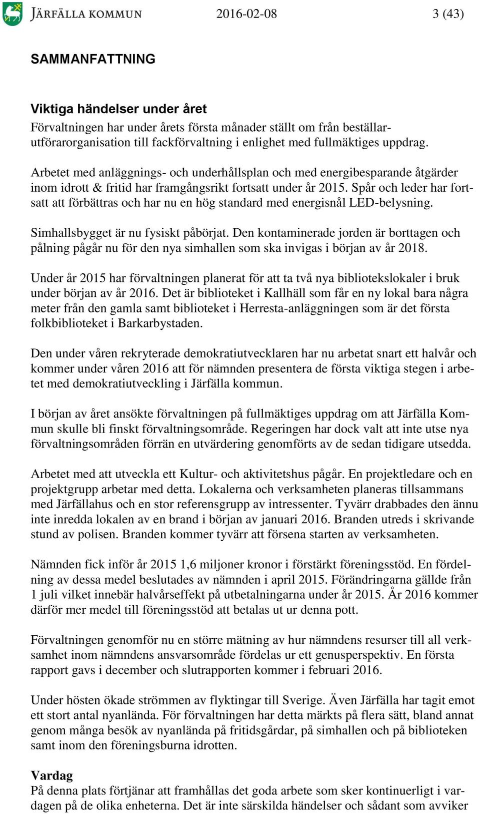 Spår och leder har fortsatt att förbättras och har nu en hög standard med energisnål LED-belysning. Simhallsbygget är nu fysiskt påbörjat.