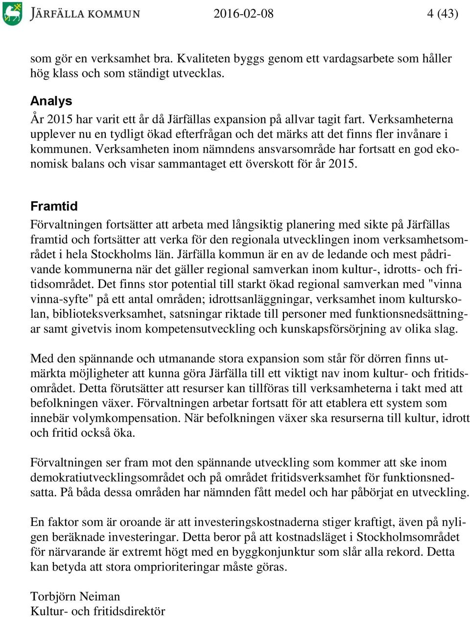 Verksamheten inom nämndens ansvarsområde har fortsatt en god ekonomisk balans och visar sammantaget ett överskott för år 2015.