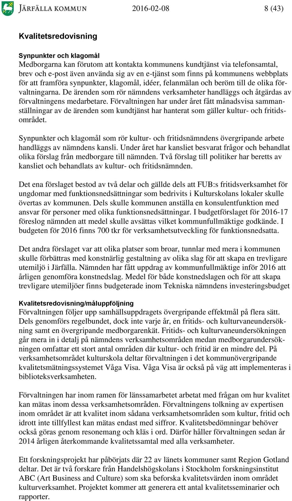 De ärenden som rör nämndens verksamheter handläggs och åtgärdas av förvaltningens medarbetare.