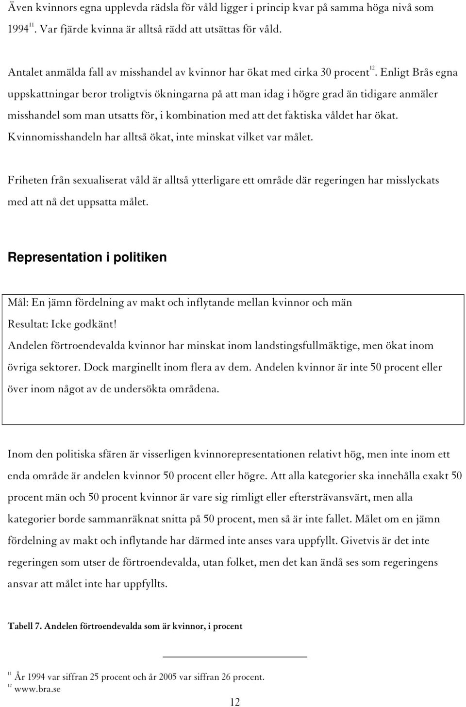 Enligt Brås egna uppskattningar beror troligtvis ökningarna på att man idag i högre grad än tidigare anmäler misshandel som man utsatts för, i kombination med att det faktiska våldet har ökat.