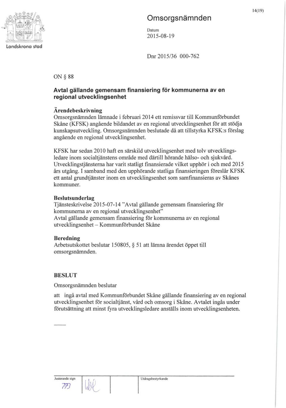 Omsorgsnämnden beslutade då att tillstyrka KFSK:s förslag angående en regional utvecklingsenhet.