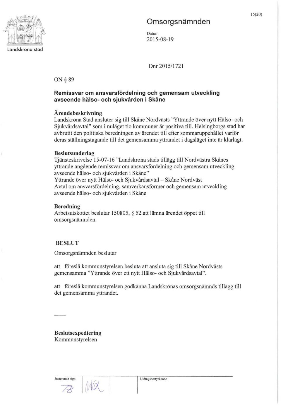 Helsingborgs stad har avbrutit den politiska beredningen av ärendet till efter sommaruppehållet varför deras ställningstagande till det gemensamma yttrandet i dagsläget inte är klarlagt.