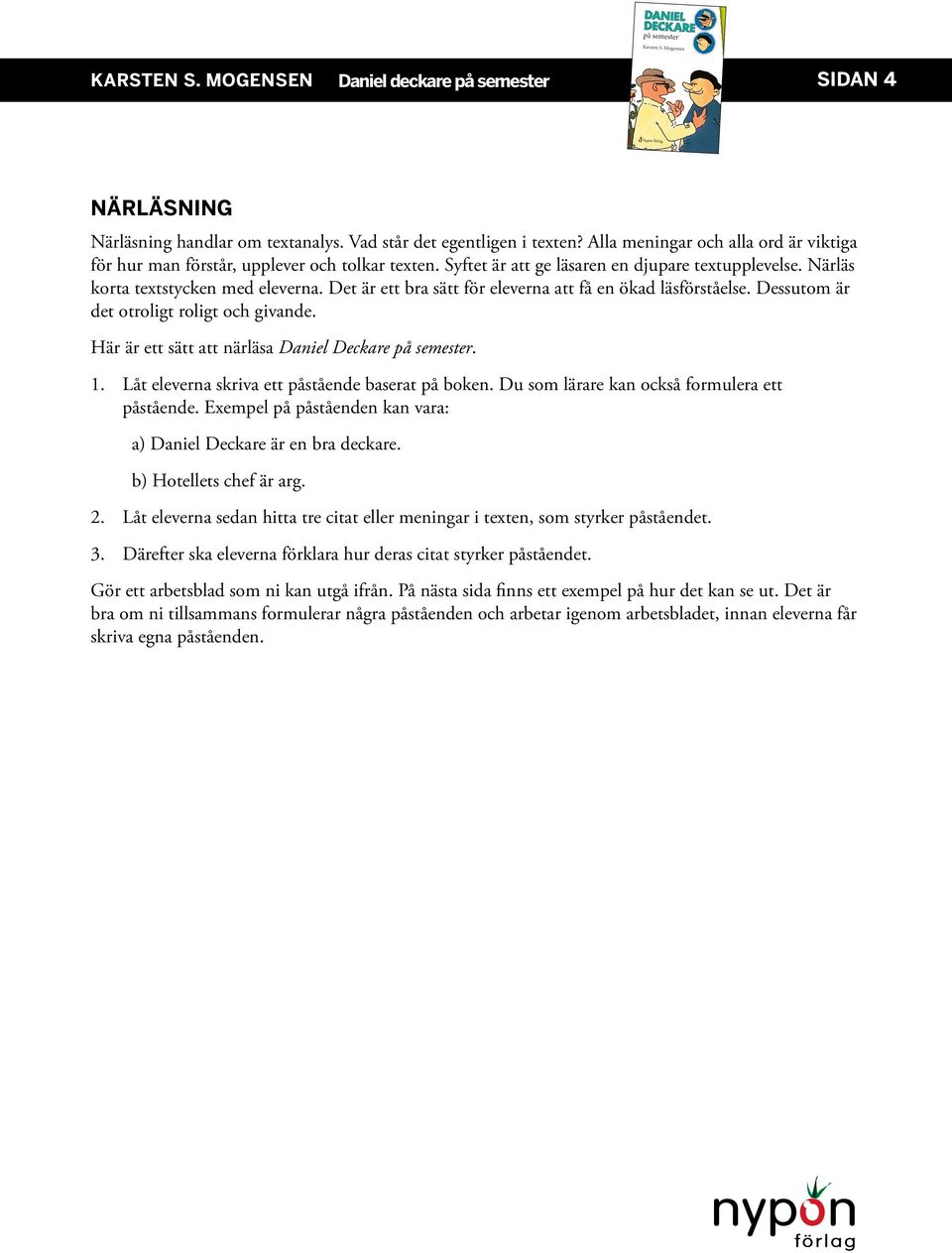 Här är ett sätt att närläsa Daniel Deckare på semester. 1. Låt eleverna skriva ett påstående baserat på boken. Du som lärare kan också formulera ett påstående.