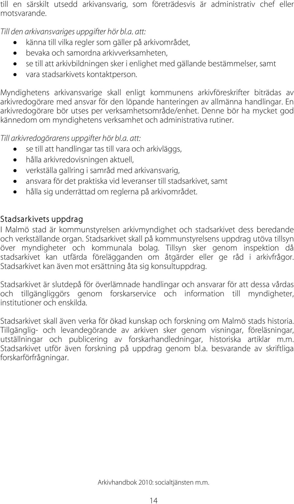 arkivverksamheten, se till att arkivbildningen sker i enlighet med gällande bestämmelser, samt vara stadsarkivets kontaktperson.