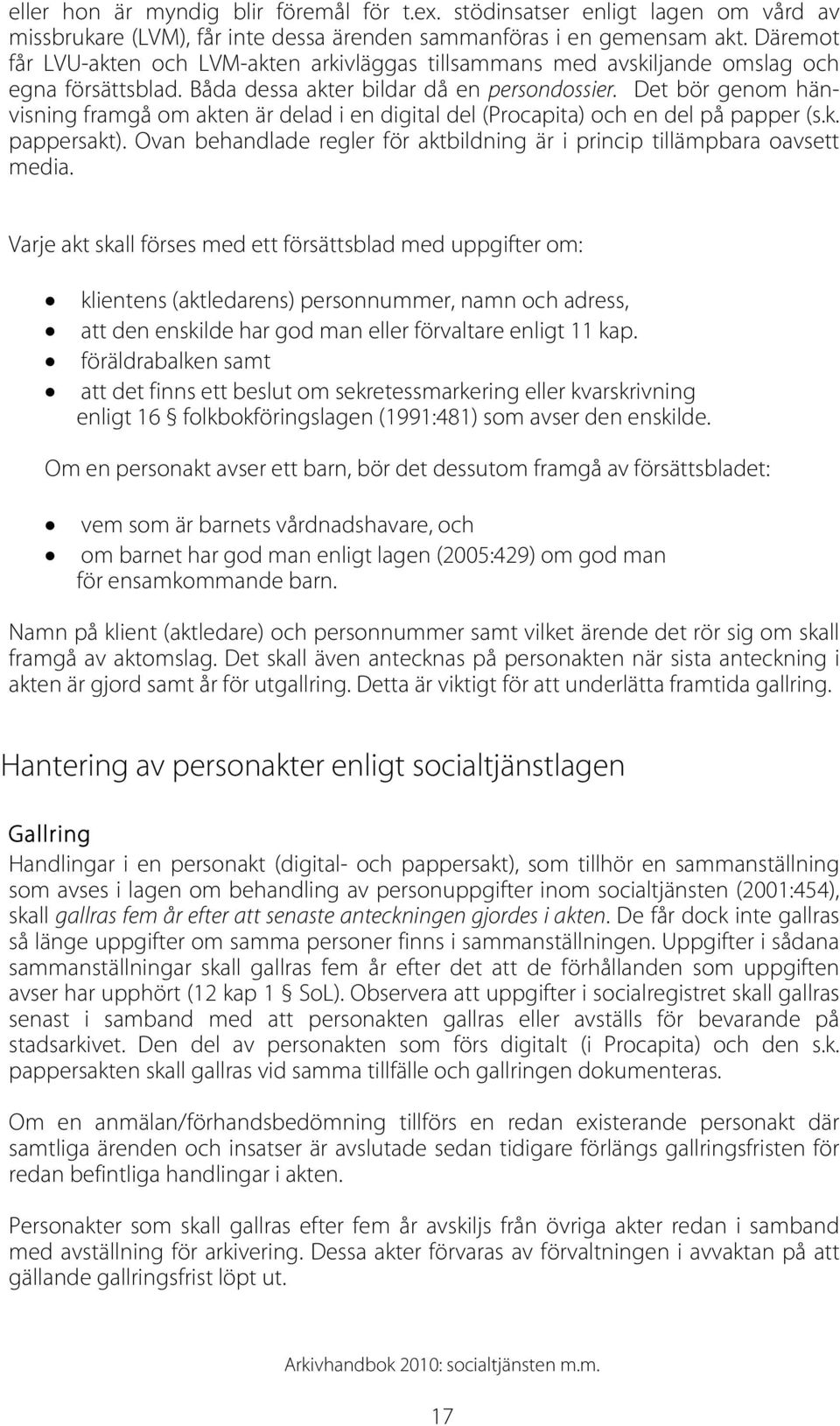 Det bör genom hänvisning framgå om akten är delad i en digital del (Procapita) och en del på papper (s.k. pappersakt). Ovan behandlade regler för aktbildning är i princip tillämpbara oavsett media.