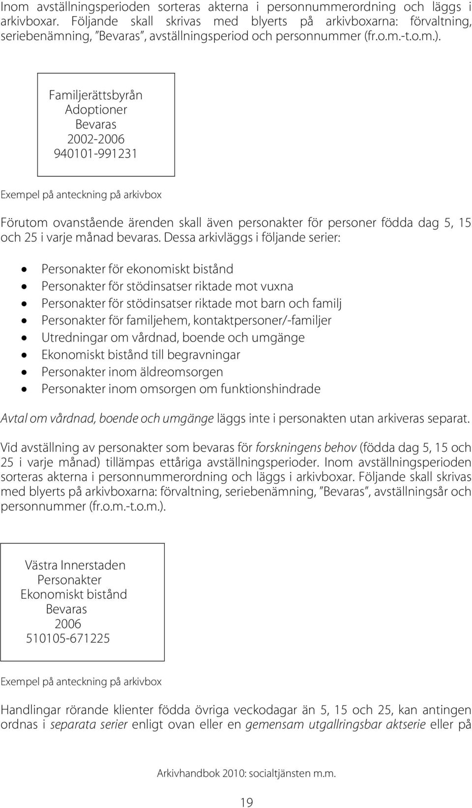 Familjerättsbyrån Adoptioner 2002-2006 940101-991231 Exempel på anteckning på arkivbox Förutom ovanstående ärenden skall även personakter för personer födda dag 5, 15 och 25 i varje månad bevaras.