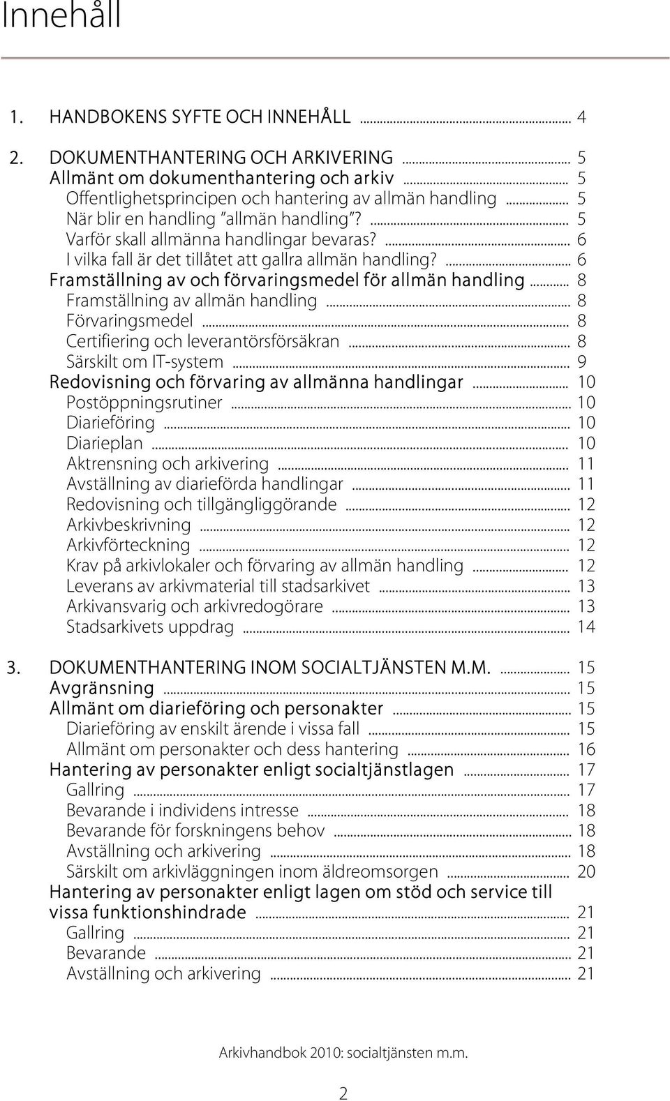 ... 6 Framställning av och förvaringsmedel för allmän handling... 8 Framställning av allmän handling... 8 Förvaringsmedel... 8 Certifiering och leverantörsförsäkran... 8 Särskilt om IT-system.