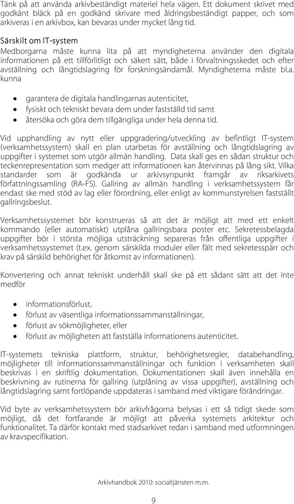 Särskilt om IT-system Medborgarna måste kunna lita på att myndigheterna använder den digitala informationen på ett tillförlitligt och säkert sätt, både i förvaltningsskedet och efter avställning och