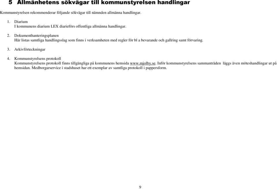 Dokumenthanteringsplanen Här listas samtliga handlingsslag som finns i verksamheten med regler för bl a bevarande och gallring samt förvaring. 3.