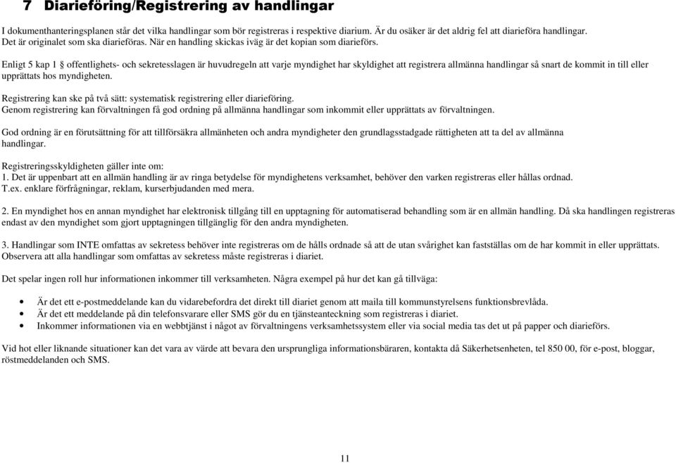 Enligt 5 kap 1 offentlighets och sekretesslagen är huvudregeln att varje myndighet har skyldighet att registrera allmänna handlingar så snart de kommit in till eller upprättats hos myndigheten.