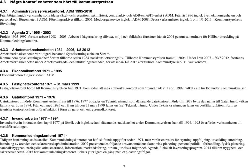 Dessa verksamheter ingick fr o m 1/1 2011 i Kommunstyrelsens förvaltning. 4.3.2 Agenda 21, 1995 2003 Projekt 19951997, fortsatt arbete 1998 2003.