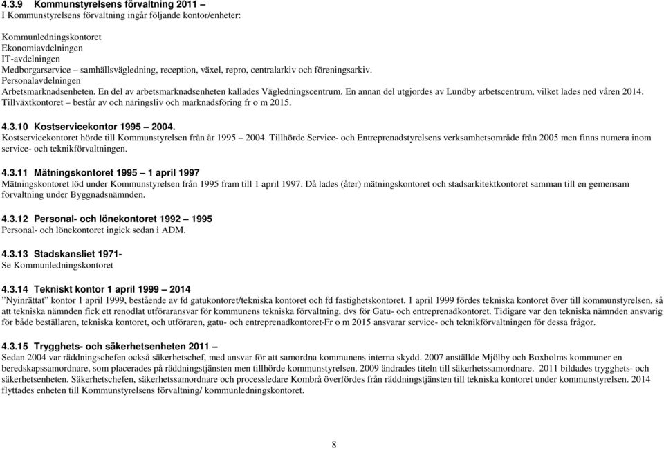 En annan del utgjordes av Lundby arbetscentrum, vilket lades ned våren 2014. växtkontoret består av och näringsliv och marknadsföring fr o m 2015. 4.3.10 Kostservicekontor 1995 2004.