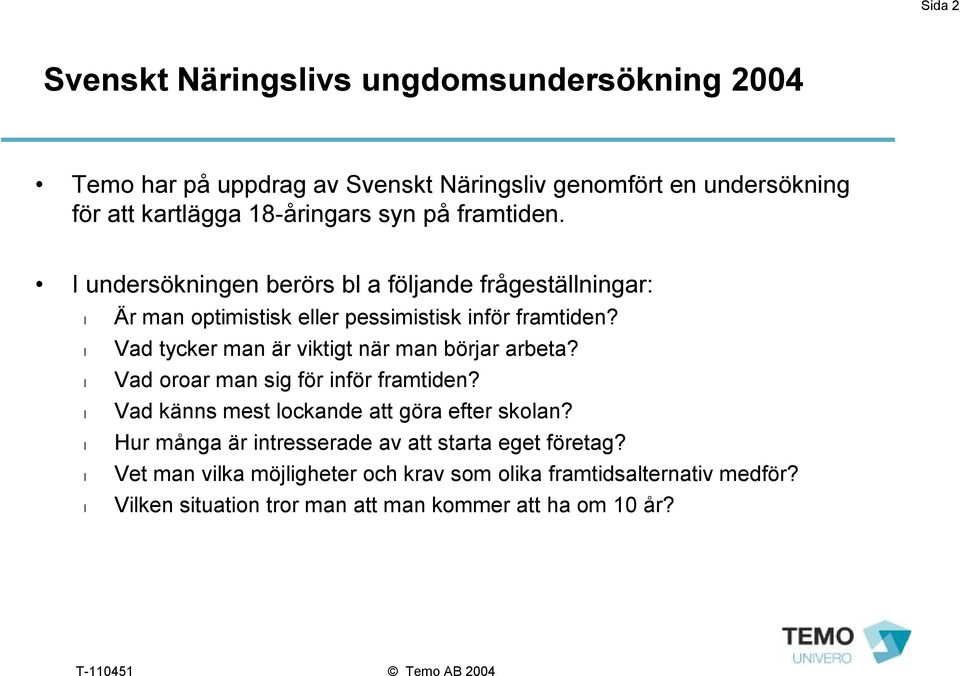 Vad tycker man är viktigt när man börjar arbeta? Vad oroar man sig för inför framtiden? Vad känns mest lockande att göra efter skolan?