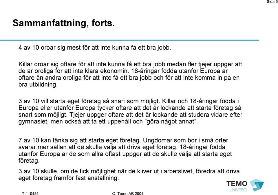 18-åringar födda utanför Europa är oftare än andra oroliga för att inte få ett bra jobb och för att inte komma in på en bra utbildning. 3 av 10 vill starta eget företag så snart som möjligt.