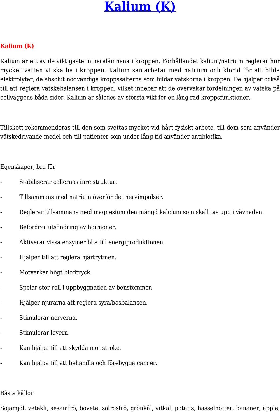 De hjälper också till att reglera vätskebalansen i kroppen, vilket innebär att de övervakar fördelningen av vätska på cellväggens båda sidor.