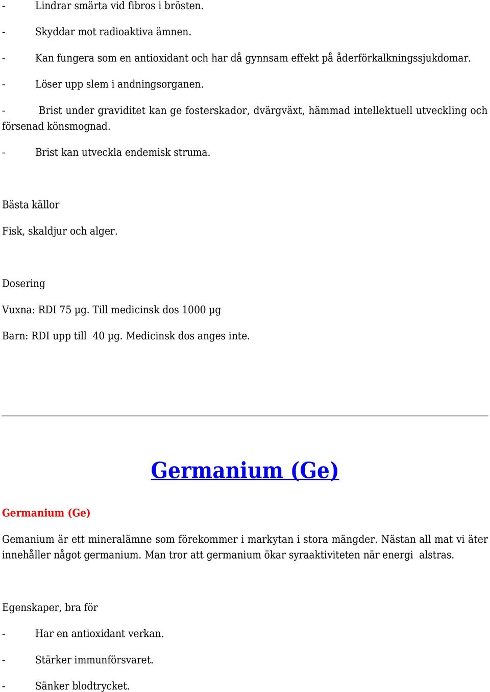 Fisk, skaldjur och alger. Vuxna: RDI 75 µg. Till medicinsk dos 1000 µg Barn: RDI upp till 40 µg. Medicinsk dos anges inte.