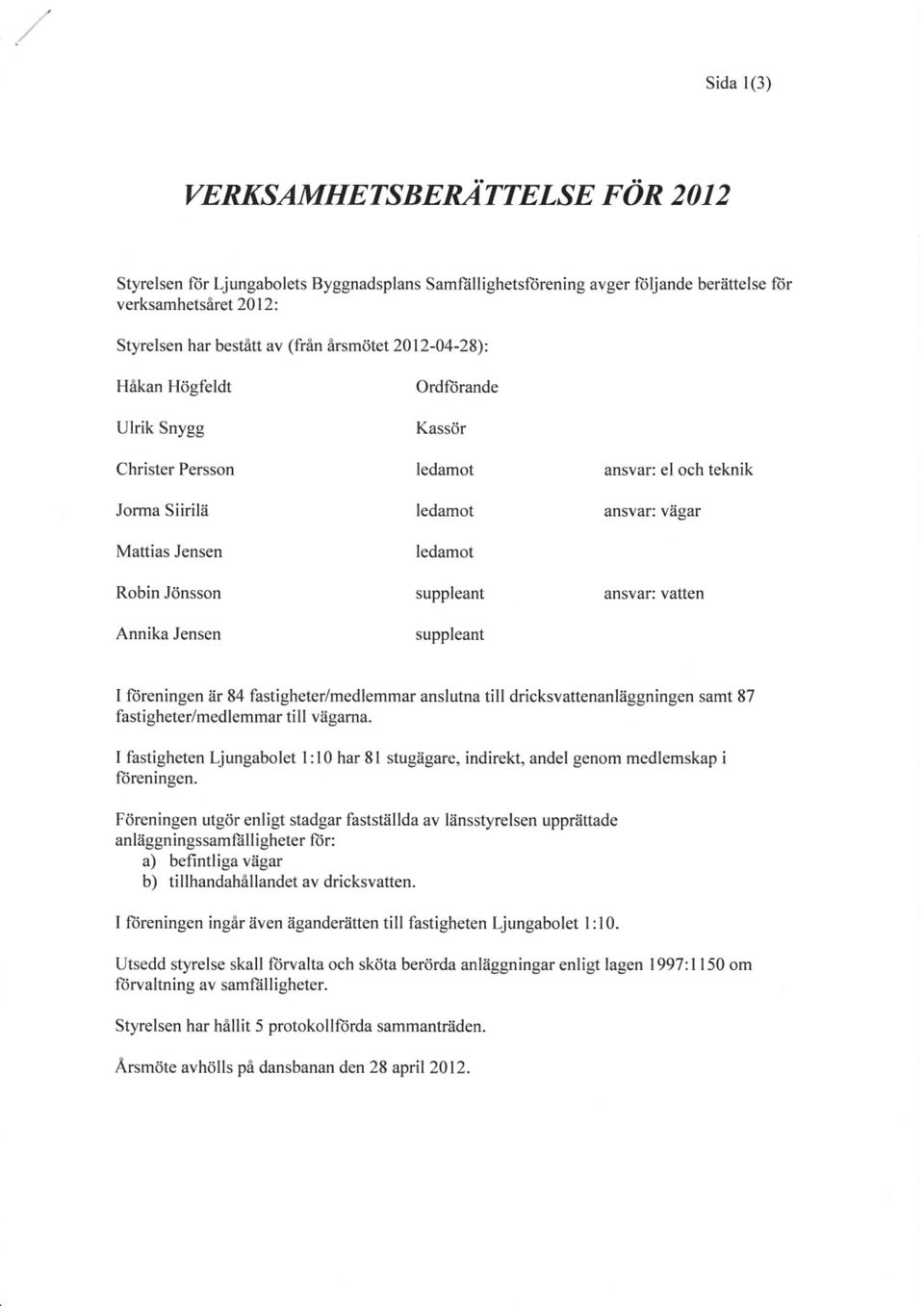 teknik ansvar: vägar I liireningen är 84 fastigheter/medlemmar anslutna till dricksvattenanläggningen samt 87 fastigheter/medlemmar till vägama.