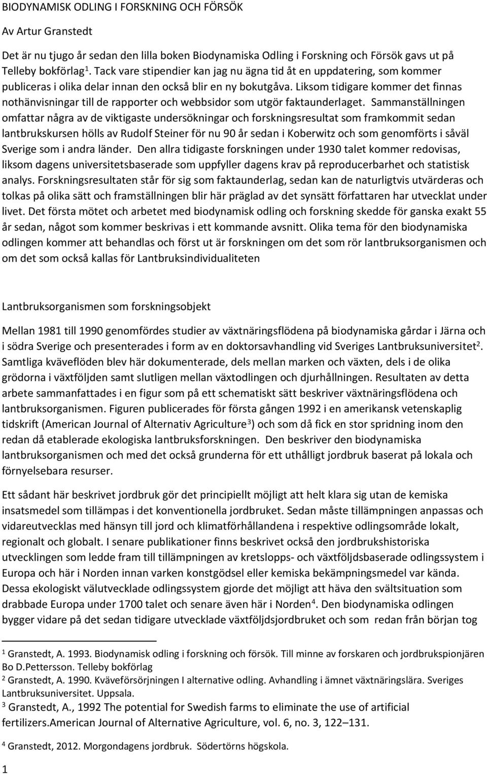 Liksom tidigare kommer det finnas nothänvisningar till de rapporter och webbsidor som utgör faktaunderlaget.