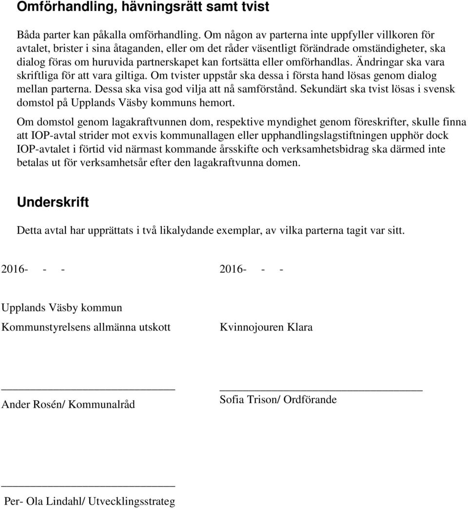 eller omförhandlas. Ändringar ska vara skriftliga för att vara giltiga. Om tvister uppstår ska dessa i första hand lösas genom dialog mellan parterna. Dessa ska visa god vilja att nå samförstånd.