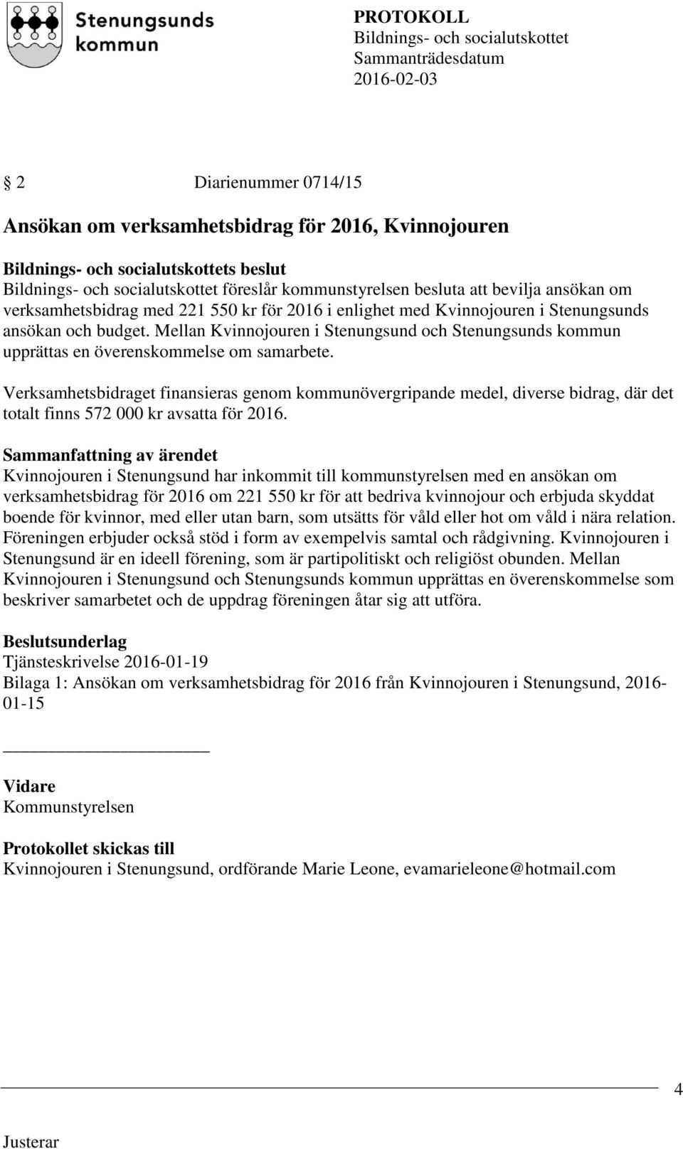 Verksamhetsbidraget finansieras genom kommunövergripande medel, diverse bidrag, där det totalt finns 572 000 kr avsatta för 2016.