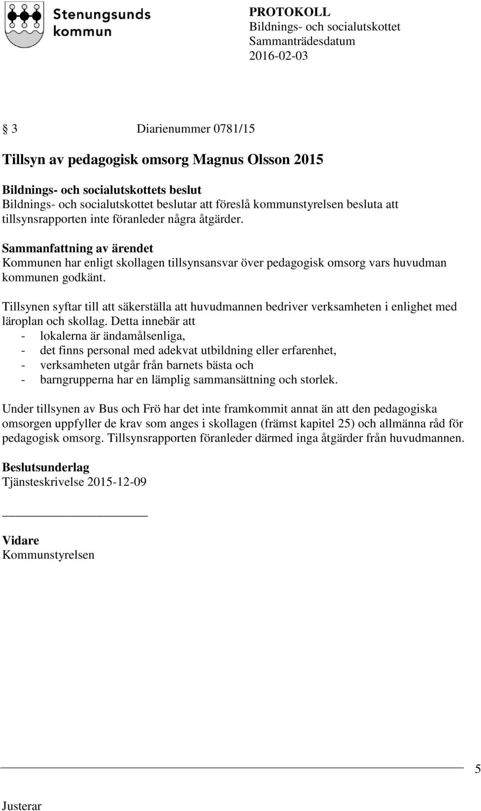 Tillsynen syftar till att säkerställa att huvudmannen bedriver verksamheten i enlighet med läroplan och skollag.