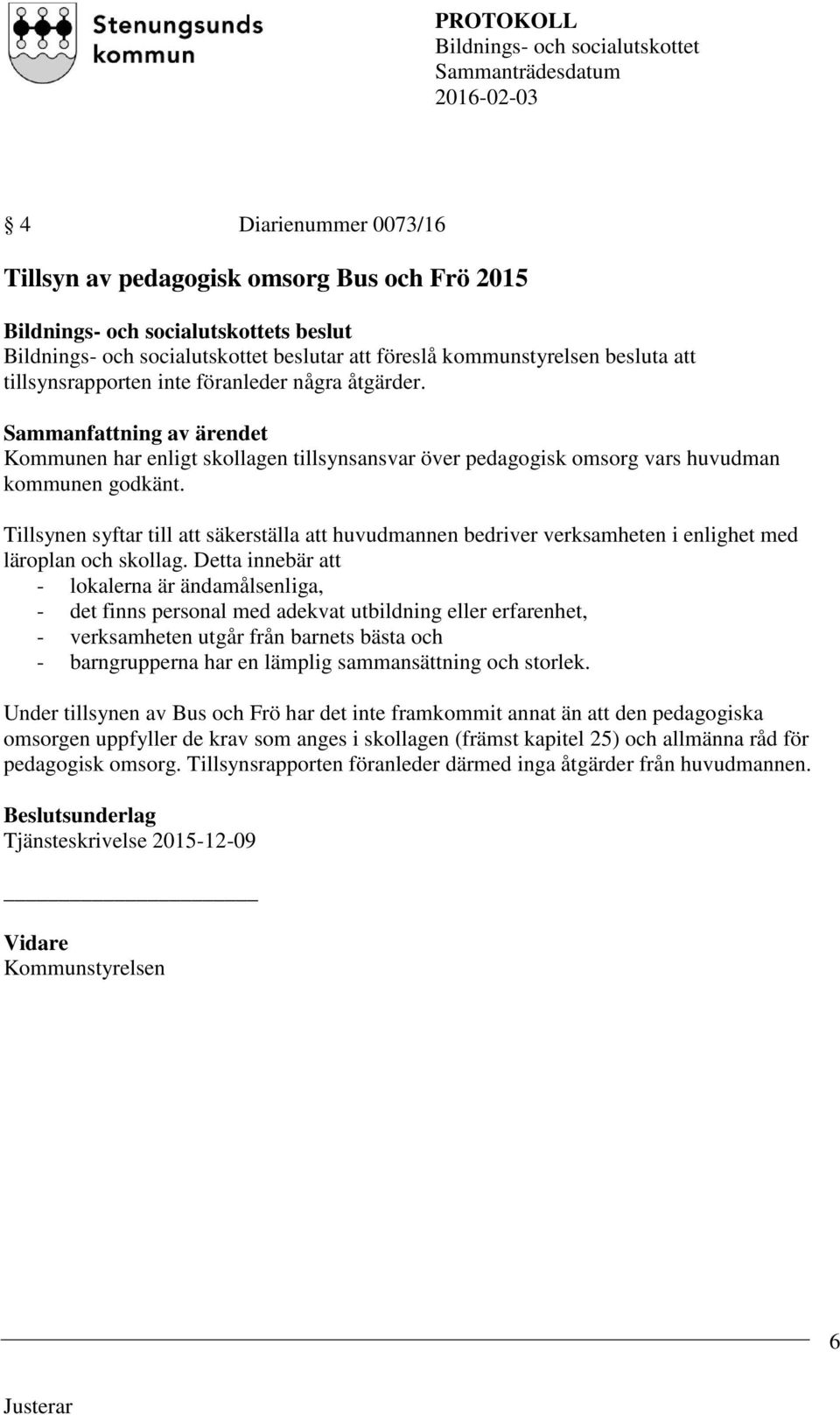 Tillsynen syftar till att säkerställa att huvudmannen bedriver verksamheten i enlighet med läroplan och skollag.