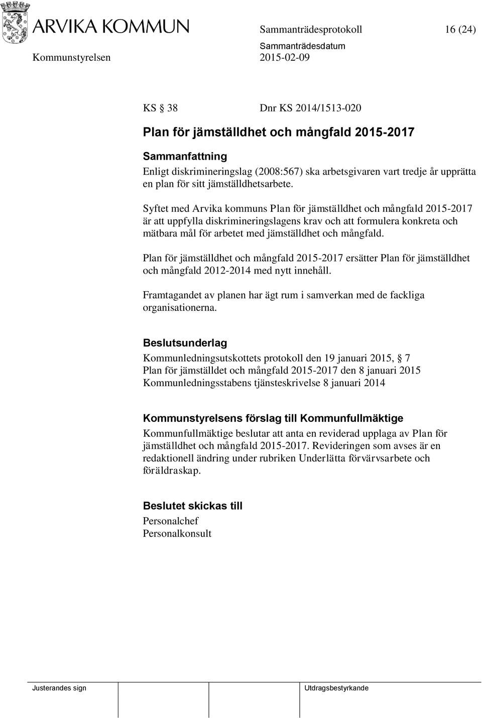 Syftet med Arvika kommuns Plan för jämställdhet och mångfald 2015-2017 är att uppfylla diskrimineringslagens krav och att formulera konkreta och mätbara mål för arbetet med jämställdhet och mångfald.