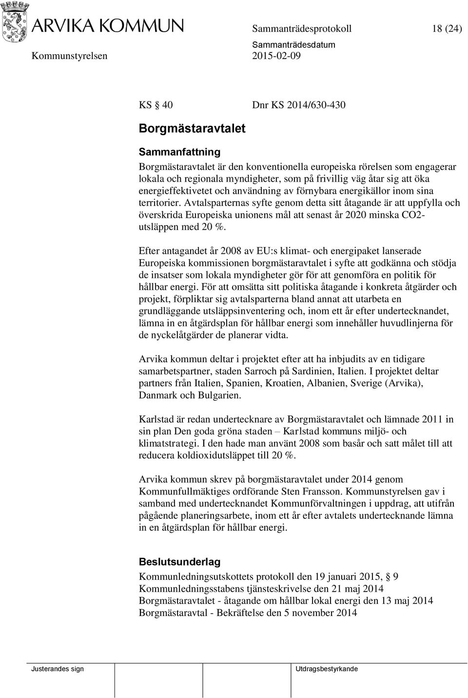 Avtalsparternas syfte genom detta sitt åtagande är att uppfylla och överskrida Europeiska unionens mål att senast år 2020 minska CO2- utsläppen med 20 %.