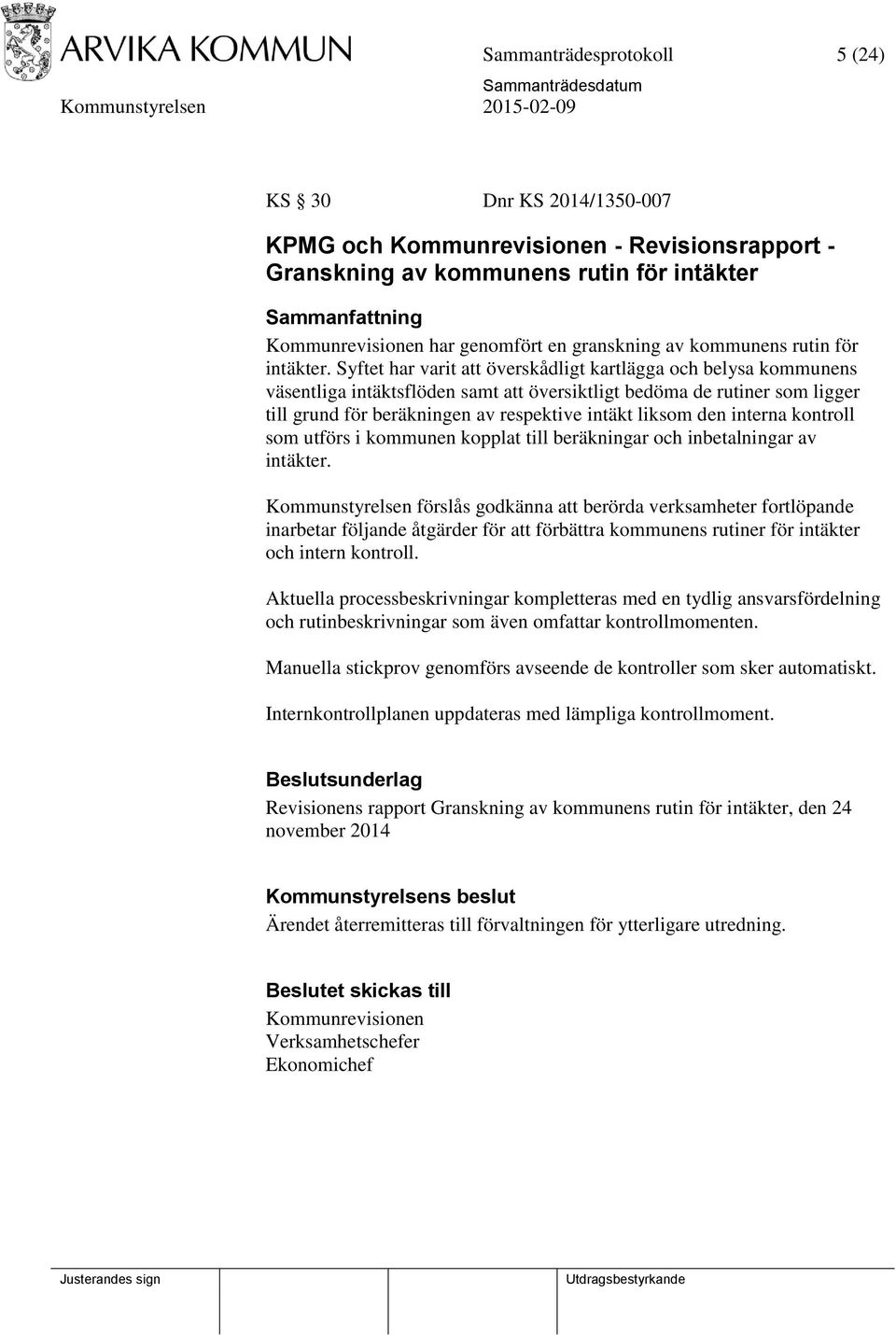 Syftet har varit att överskådligt kartlägga och belysa kommunens väsentliga intäktsflöden samt att översiktligt bedöma de rutiner som ligger till grund för beräkningen av respektive intäkt liksom den