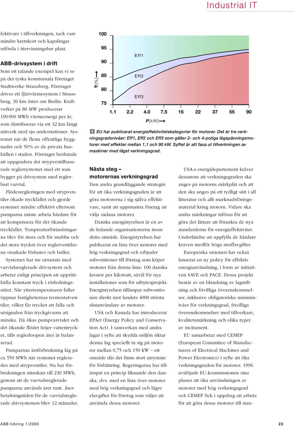 Kraftverket på 86 MW producerar 190000 MWh värmeenergi per år, som distribueras via ett 32 km långt nätverk med sju understationer.