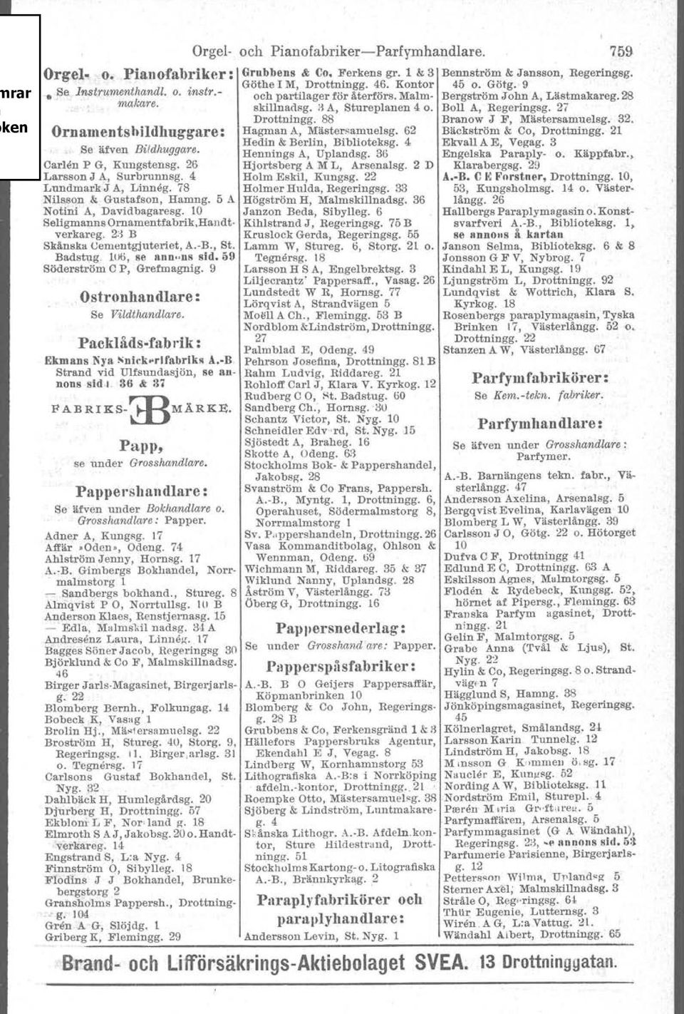 27 Ornamentshildhuggare: " Se äfven Bildhuggare. Oarten P G, Kungstensg. 26 Larsson J A, Surbrunnsg. 4 LundmarkJ A, Linneg. 78 Nils,son & Gustafson, Hamng. Notini A, Davidbagaresg.