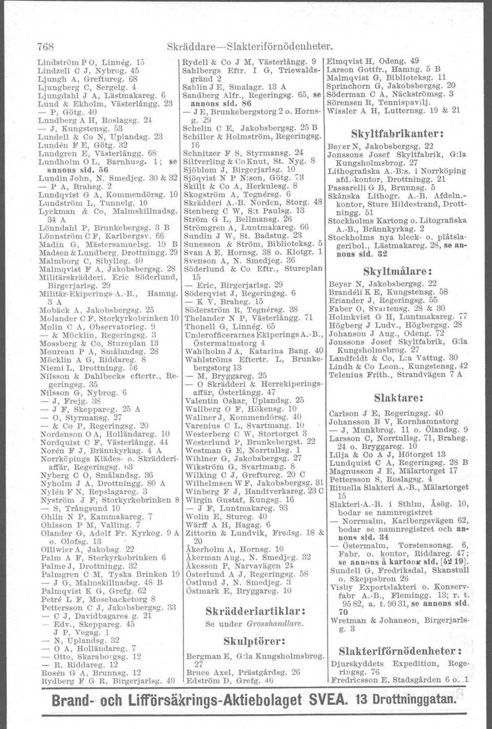 30 & 32 - P A, Braheg. 2 Lundqvist G A, Kommendörsg. 10 Lundström L, 'puuuelg. 10 Lyckman & Co, Malmskrllnadsg. 34 A Lönndahl P, Brunkebergsg. 3 B Lönnström C F, KarIbergsv.