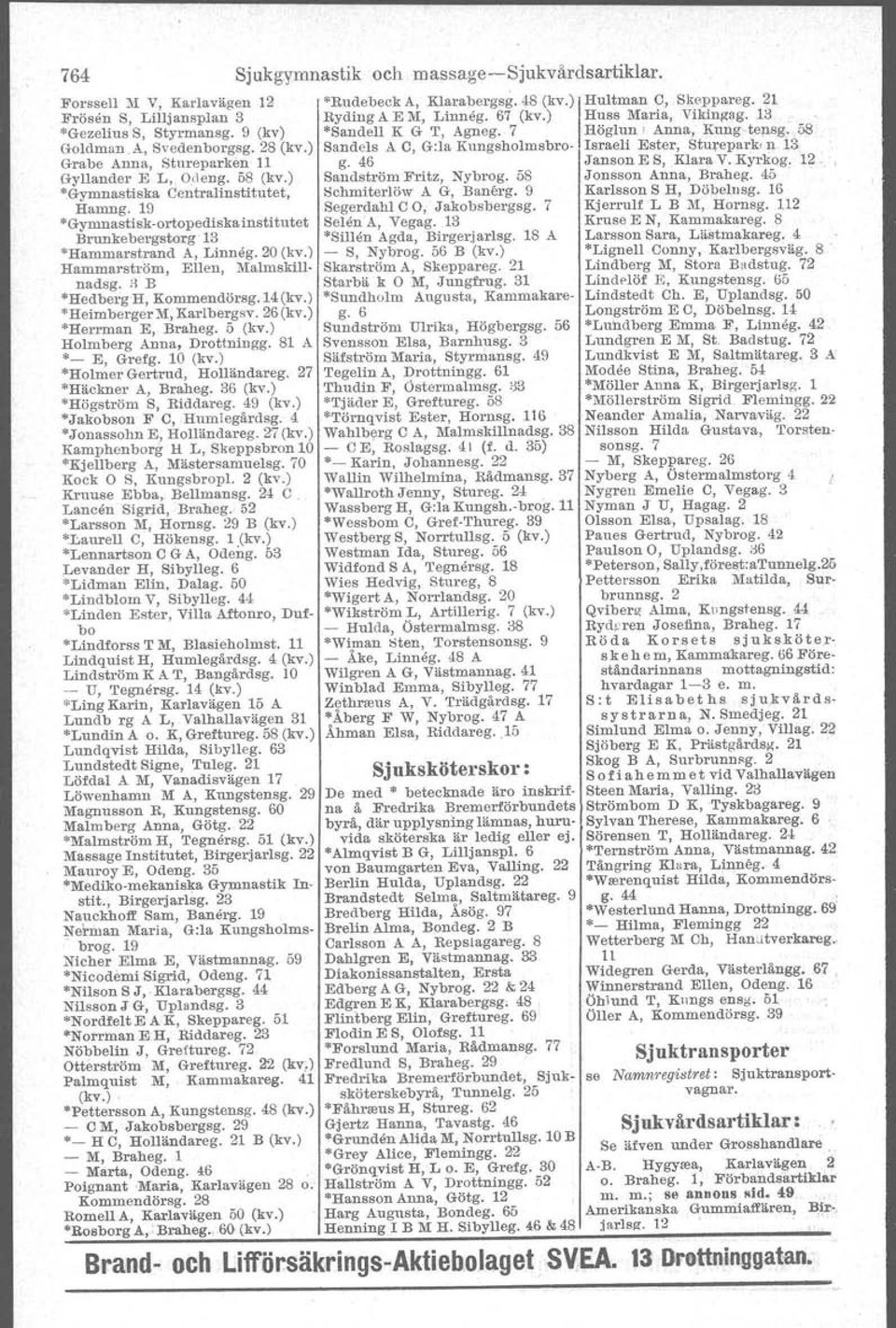 ) Hammar-ström, Ellen, Malmskfllnadsg. H B "Hedberg H, Kommendörsg.14(kv.) "Heimberger M, Karlbergsv. 26(kv.) *Herrman E, Braheg. 5 (kv.) Holmberg Anna, Drottningg. 81 A '- E, Grefg. 10 (kv.