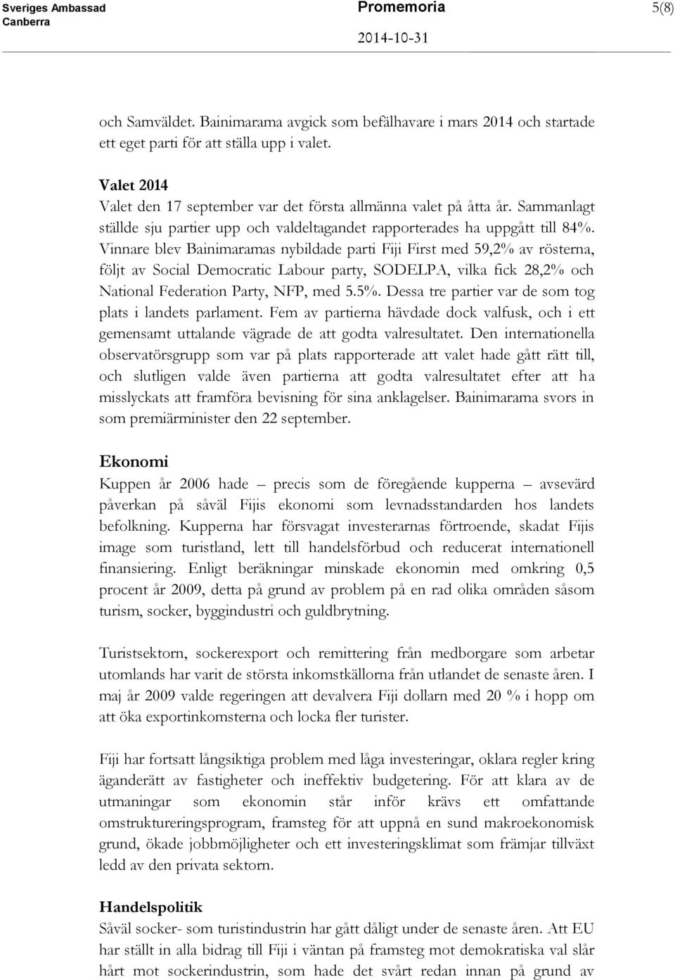 Vinnare blev Bainimaramas nybildade parti Fiji First med 59,2% av rösterna, följt av Social Democratic Labour party, SODELPA, vilka fick 28,2% och National Federation Party, NFP, med 5.5%.