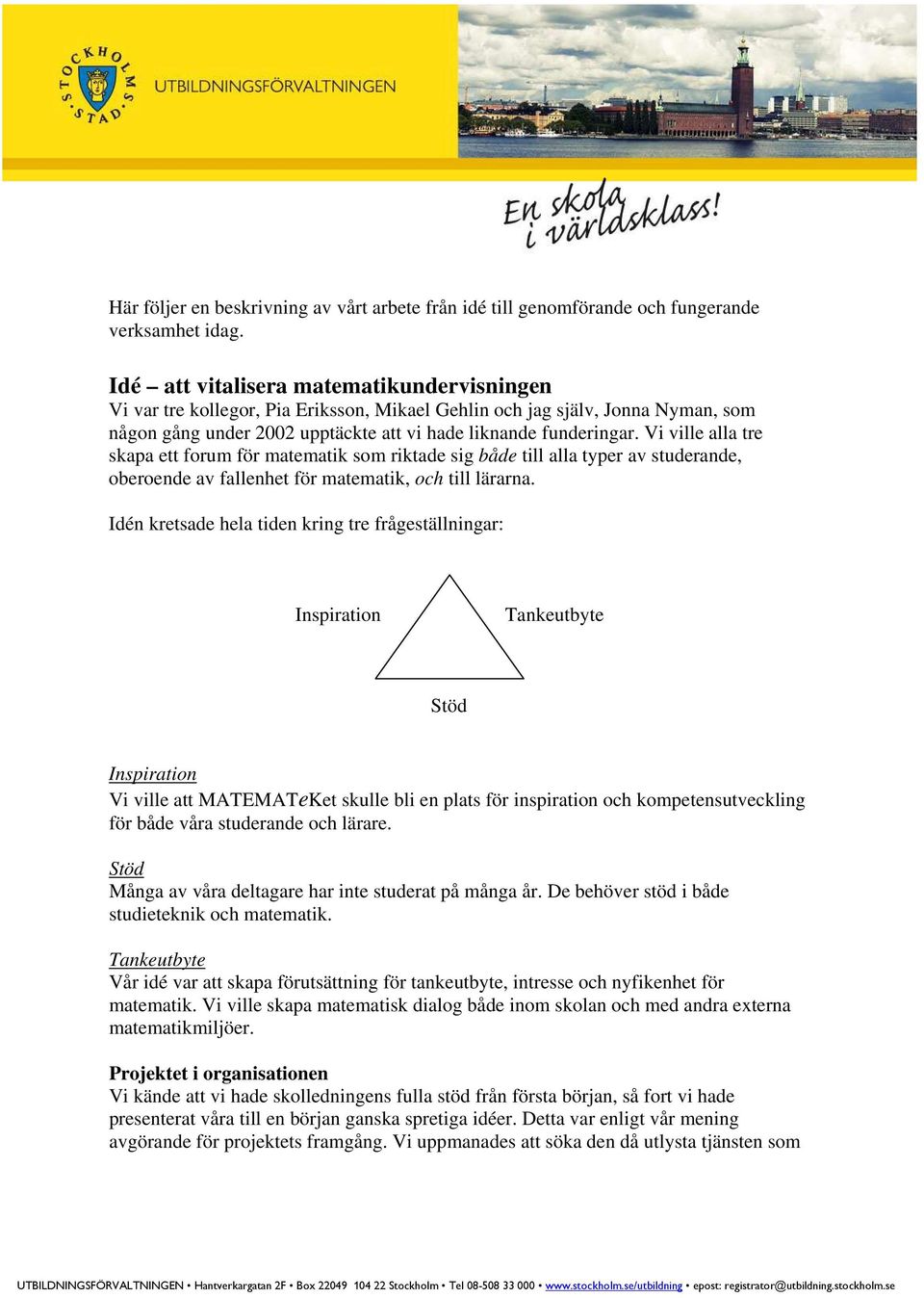Vi ville alla tre skapa ett forum för matematik som riktade sig både till alla typer av studerande, oberoende av fallenhet för matematik, och till lärarna.
